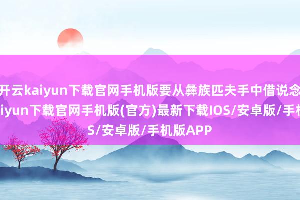 開云kaiyun下載官網(wǎng)手機(jī)版要從彝族匹夫手中借說念-開云kaiyun下載官網(wǎng)手機(jī)版(官方)最新下載IOS/安卓版/手機(jī)版APP