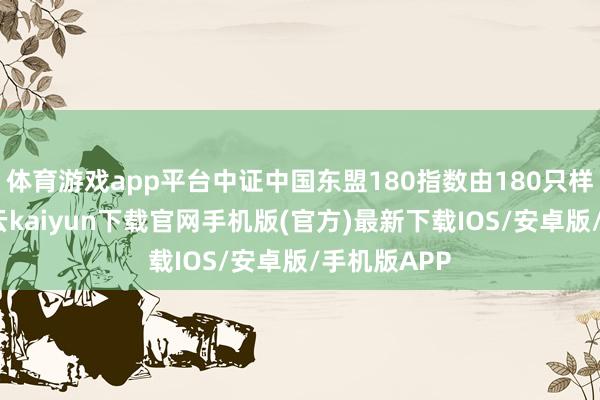 體育游戲app平臺中證中國東盟180指數由180只樣本構成-開云kaiyun下載官網手機版(官方)最新下載IOS/安卓版/手機版APP