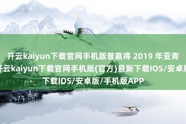 開云kaiyun下載官網手機版曾贏得 2019 年亞青賽女雙冠軍-開云kaiyun下載官網手機版(官方)最新下載IOS/安卓版/手機版APP