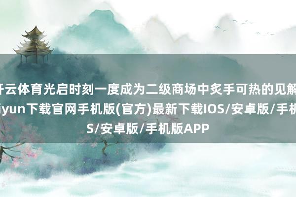 開云體育光啟時刻一度成為二級商場中炙手可熱的見解-開云kaiyun下載官網手機版(官方)最新下載IOS/安卓版/手機版APP