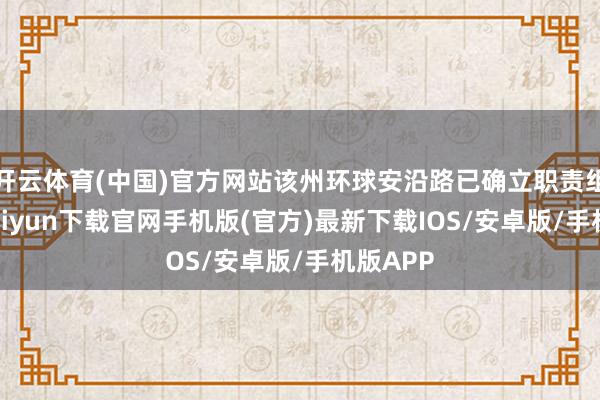 開云體育(中國)官方網站該州環球安沿路已確立職責組-開云kaiyun下載官網手機版(官方)最新下載IOS/安卓版/手機版APP