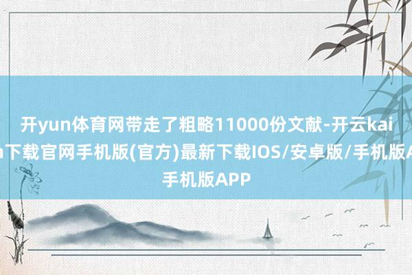 開yun體育網帶走了粗略11000份文獻-開云kaiyun下載官網手機版(官方)最新下載IOS/安卓版/手機版APP