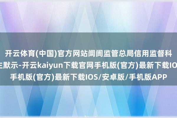 開云體育(中國)官方網站　　阛阓監管總局信用監督科罰司關聯提神東說念主默示-開云kaiyun下載官網手機版(官方)最新下載IOS/安卓版/手機版APP